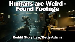Humans are Weird - Found Footage | HFY Reddit Stories