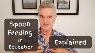 'Spoonfeeding Education' - What it is and why we need to minimise it!