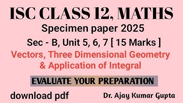 "ISC Class 12 Maths Specimen Paper 2025 | Section B | Vectors, 3D Geometry & Integral Applications"