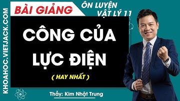 Công của lực điện - Ôn luyện Vật lí 11 - Thầy Kim Nhật Trung (HAY NHẤT)