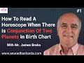 How to read a horoscope when there is conjunction of two planets in birth chart | james Braha