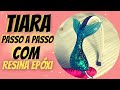 TIARA DE RESINA EPÓXI passo a passo - Fernanda Fernandes