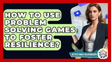 How To Use Problem Solving Games To Foster Resilience? - Better Family Relationships