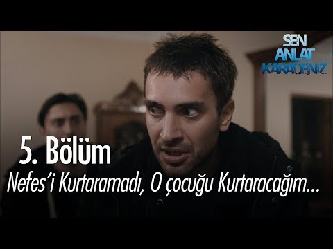 Nefes'i kurtaramadım, o çocuğu kurtaracağım! - Sen Anlat Karadeniz 5. Bölüm