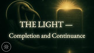 The Light — Completion and Continuance | The Alchemy of Light: A Harmonic Exp. of the Emerald Tablet