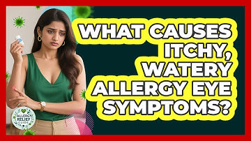 What Causes Itchy, Watery Allergy Eye Symptoms? - Allergy Relief Guide