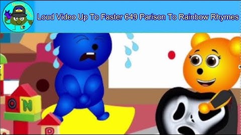 LOUD VIDEO Up To Faster 649 Parison To Rainbow Rhymes