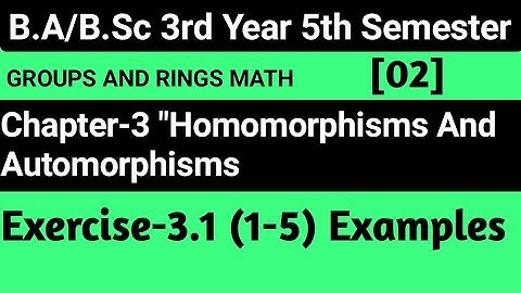 Exercise 3.1 Examples Homomorphisms And Automorphisms || Groups And Rings Math |BSc 5th Semester
