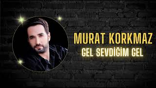 Murat Korkmaz - Gel Sevdiğim Gel Resimi