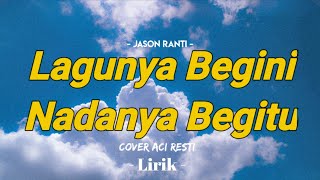 Lagunya Begini  Nadanya Begitu - Jason Ranti (cover Aci  Resti) Lirik