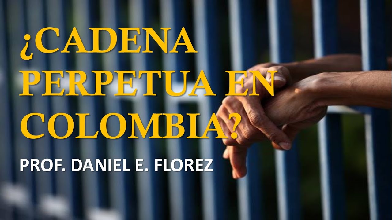 OPINIÓN ¿Cadena Perpetua en Colombia? Daniel E. Florez YouTube