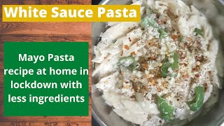 White Sauce Pasta with Mayonnaise | Homemade Pasta Recipe in Lockdown with Less Ingredients