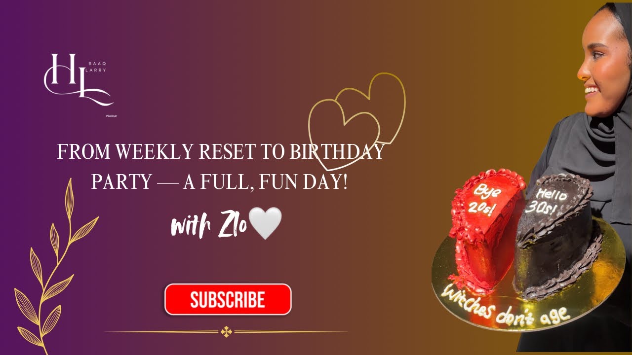 Hibaaq Larry: Vlog No 26 “From Weekly Reset To Birthday Party - A Full,Fun Day “With Zulekha