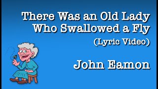 There Was An Old Lady Who Swallowed A Fly 🎵Children's Music 🎵 Sing-Along 🎵 Lyric Video | John Eamon
