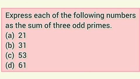 Express each of the following numbers as the sum of three odd primes. (a) 21 (b) 31 (c) 53 (d) 61
