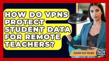 How Do VPNs Protect Student Data For Remote Teachers? - Teacher Tech Toolbox