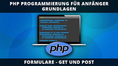 PHP PROGRAMMIERUNG FÜR ANFÄNGER -  FORMULARE - GET UND POST