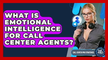 What Is Emotional Intelligence For Call Center Agents? - Call Center Pro Strategies