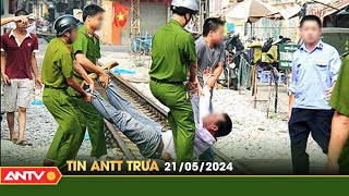 Tin tức an ninh trật tự nóng, thời sự Việt Nam mới nhất 24h trưa ngày 21\/5 | ANTV