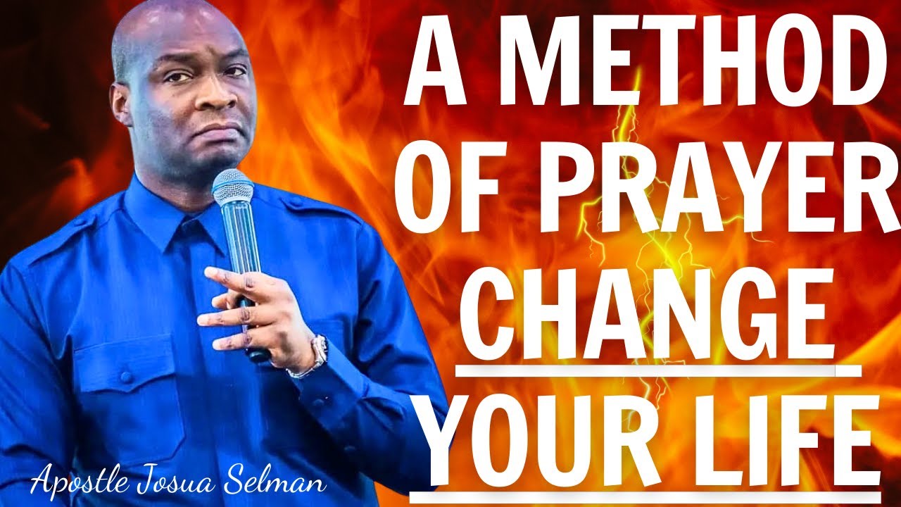 A METHOD OF PRAYER THAT WILL CHANGE YOUR LIFE - APOSTLE JOSHUA SELMAN ...