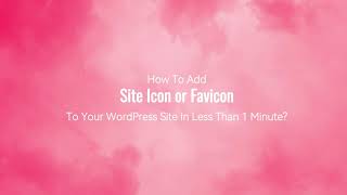How To Add a Site Icon Or Favicon To Your WordPress Site in Less than 1 Minute
