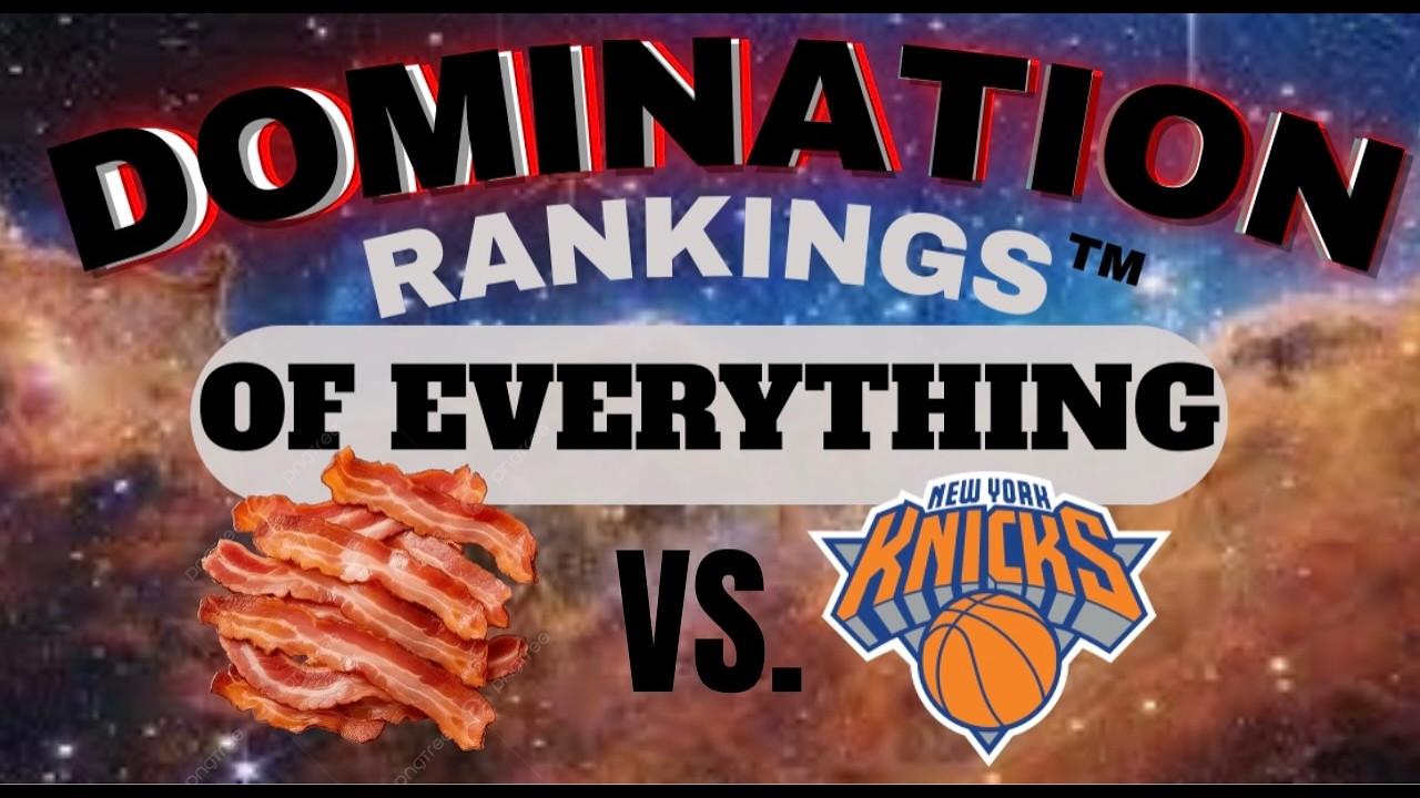 Domination Rankings of Everything - Bacon vs. New York Knicks