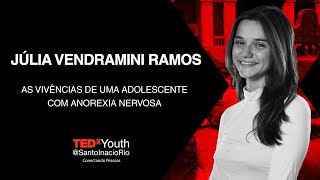 As vivências de uma menina com anorexia nervosa | Júlia Vendramini Ramos | TEDxYouth@SantoInacioRio