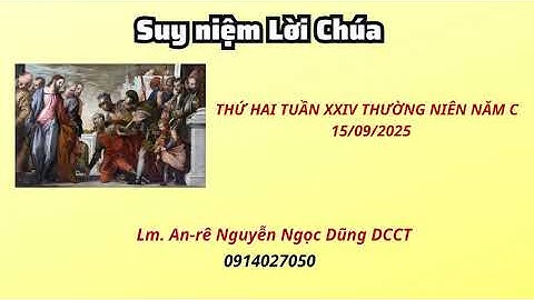 Suy niệm Lời Chúa thứ hai tuần XXIV thường niên năm C 15/09/2025 Lm. An-rê Nguyễn Ngọc Dũng DCCT