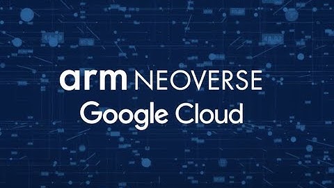 Google Cloud : Arm Neoverse Partner Testimonial