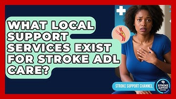 What Local Support Services Exist For Stroke ADL Care? - Stroke Support Channel