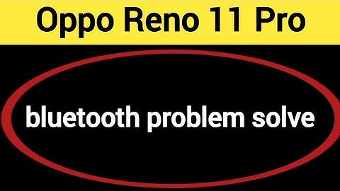 Oppo Reno 11 Pro bluetooth problem solve kaise kare,How to fix bluetooth problem in Oppo Reno 11 Pro