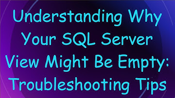 Understanding Why Your SQL Server View Might Be Empty: Troubleshooting Tips