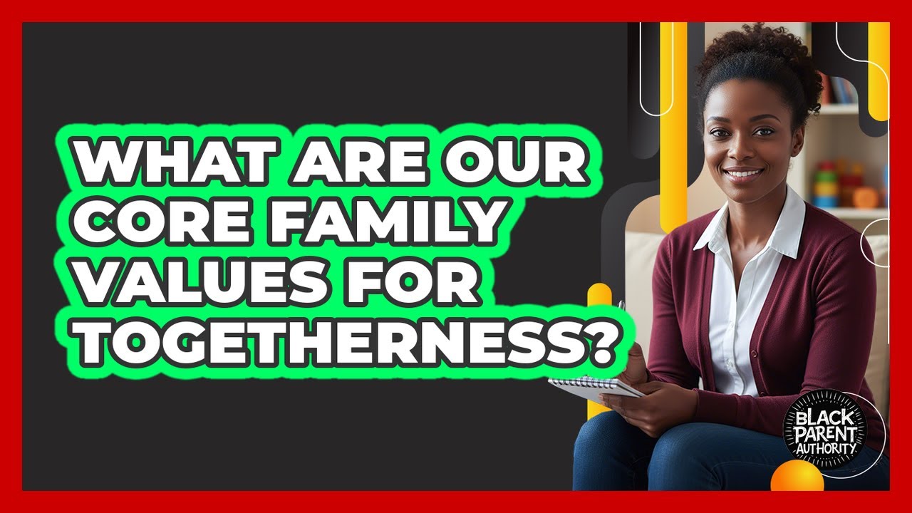 What Are Our Core Family Values For Togetherness? - YouTube