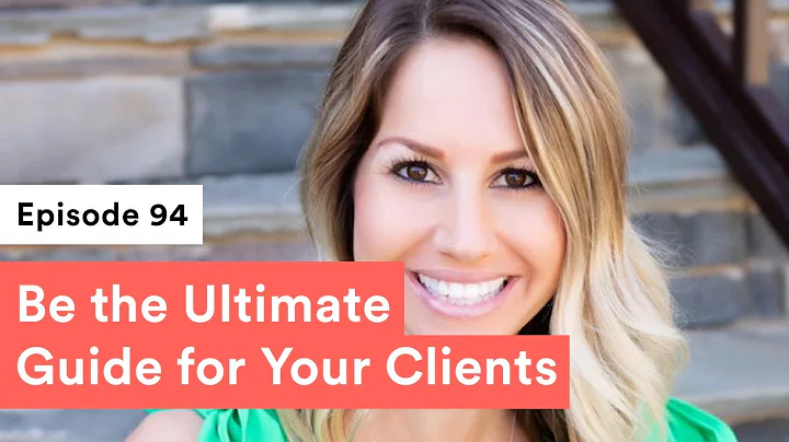 Ep 094: Being the Ultimate Guide for Your Clients ...