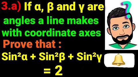 3.a) prove sin²α + sin²β + sin²γ =2 If α, β and γ are angles which line makes with coordinate axes,