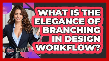 What Is The Elegance Of Branching In Design Workflow? - Graphic Design Nerd