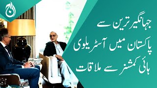 Jahangir Tareen meets the Australian High Commissioner in Pakistan- Aaj News