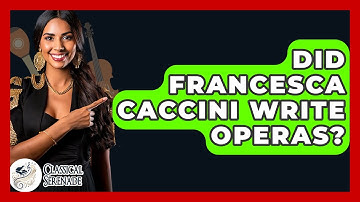 Did Francesca Caccini Write Operas? - Classical Serenade