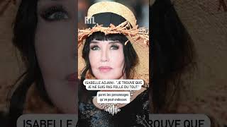 Isabelle Adjani : « Je trouve que je ne suis pas folle du tout. ».