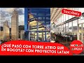 ¿Qué pasó con Torre Atrio Sur en Bogotá 🇨🇴? con PROYECTOS LATAM Actualización Torres Atrio Urbanismo
