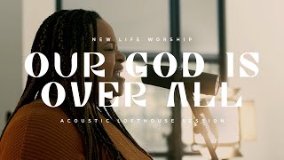 New Life Worship - Our God Is Over All (ft. Jen Wilson) | Acoustic LoftHouse Session