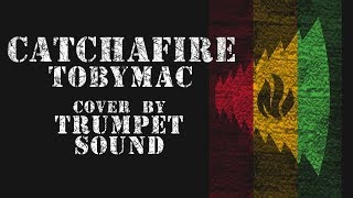 tobyMac - Catchafire (Cover by Trumpet Sound) | Lyric Video