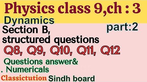 chapter 3 dynamics,section B structured question Q8,Q9, Q10, Q11, Q12 physics class 9