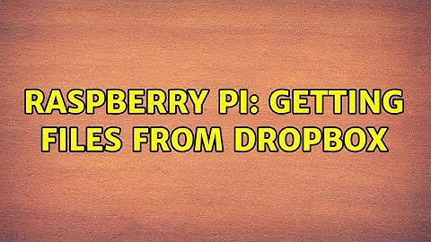 Raspberry Pi: Getting files from dropbox (5 Solutions!!)