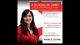 CONVERSACIONES 3.0; Ser agente de cambio en contextos laborales actuales. por PAMELA LEÓN