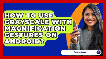 How To Use Grayscale With Magnification Gestures On Android? - Be App Savvy
