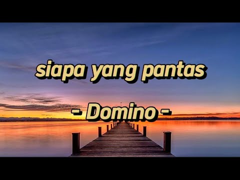 Siapa Yang Pantas Domino Lirik Lagu Siapa Yang Pantas Domino Lirik Lagu
