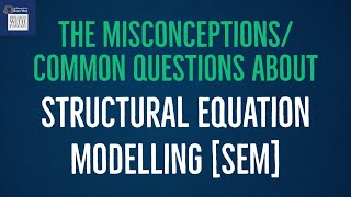 Common Questions/Misconceptions About Structural Equation Modelling Answered.