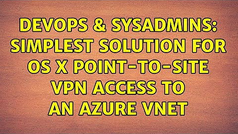 DevOps & SysAdmins: Simplest solution for OS X Point-to-Site VPN access to an Azure VNet