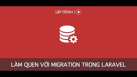 [LapTrinh.IO] Làm quen với migration trong Laravel